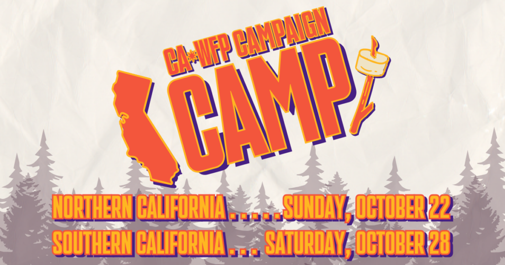 CA WFP Campaign Camp. Northern California on Sunday, October 22. Southern California on Saturday, October 28.
